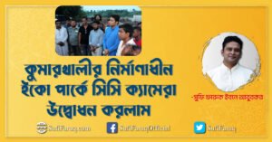 কুমারখালীর নির্মাণাধীন ইকো পার্কে সিসি ক্যামেরা উদ্বোধন করলাম