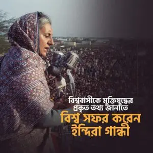 বিশ্ববাসীকে মুক্তিযুদ্ধের প্রকৃত তথ্য জানাতে বিশ্ব সফর করেন ইন্দিরা গান্ধী